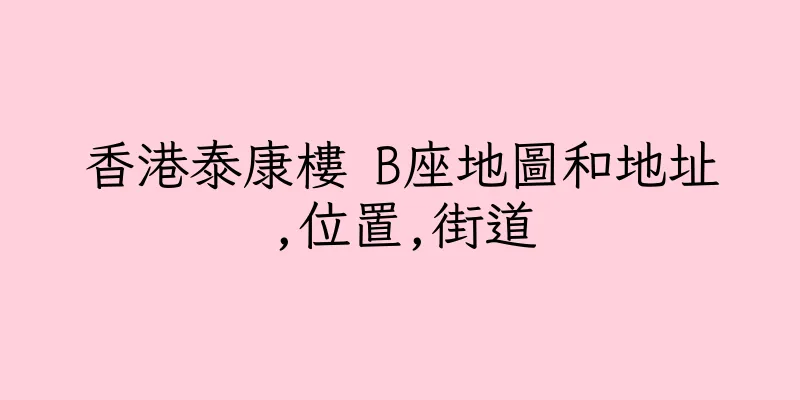 香港泰康樓 B座地圖和地址,位置,街道