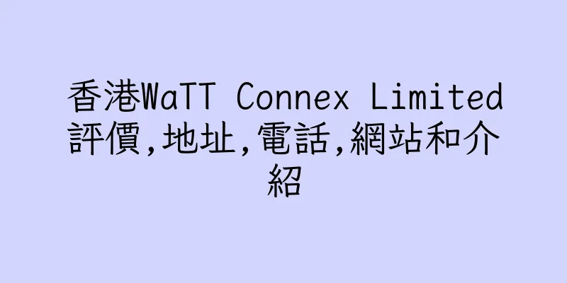 香港WaTT Connex Limited評價,地址,電話,網站和介紹
