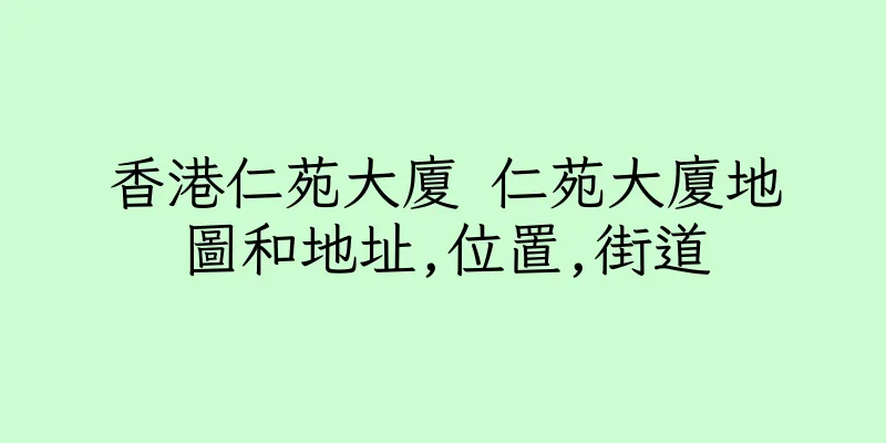 香港仁苑大廈 仁苑大廈地圖和地址,位置,街道