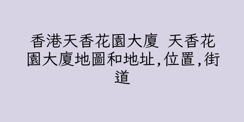 香港天香花園大廈 天香花園大廈地圖和地址,位置,街道