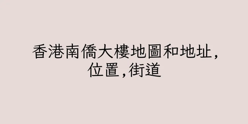 香港南僑大樓地圖和地址,位置,街道