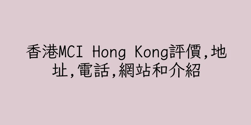 香港MCI Hong Kong評價,地址,電話,網站和介紹