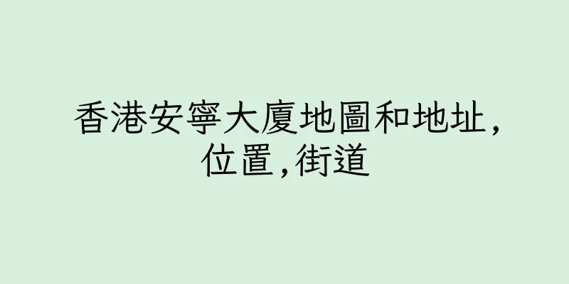 香港安寧大廈地圖和地址,位置,街道