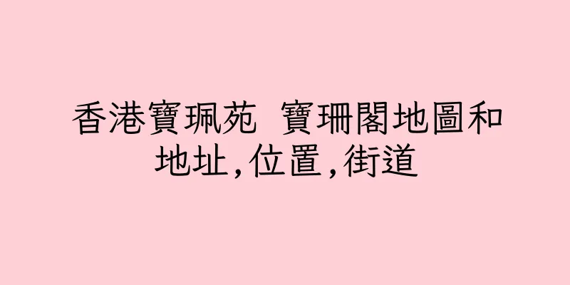 香港寶珮苑 寶珊閣地圖和地址,位置,街道