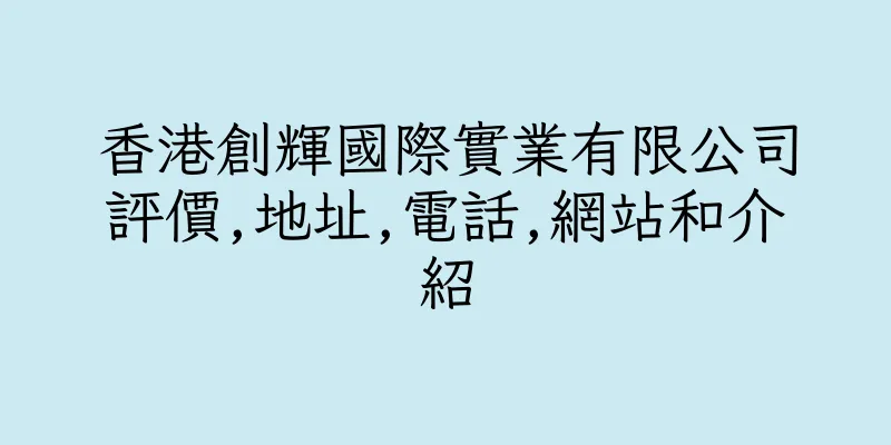 香港創輝國際實業有限公司評價,地址,電話,網站和介紹