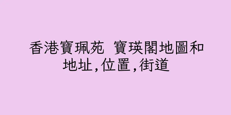 香港寶珮苑 寶瑛閣地圖和地址,位置,街道