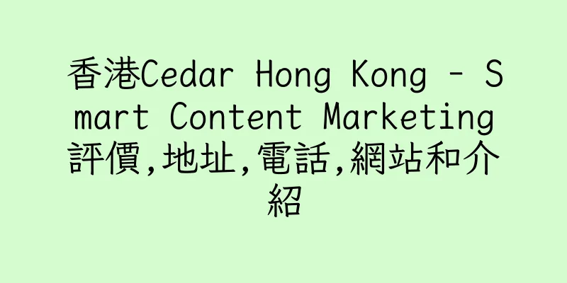 香港Cedar Hong Kong - Smart Content Marketing評價,地址,電話,網站和介紹