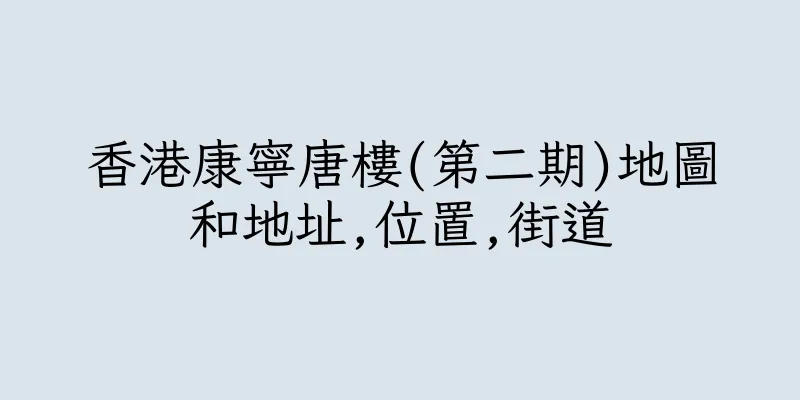 香港康寧唐樓(第二期)地圖和地址,位置,街道