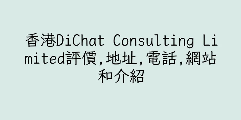 香港DiChat Consulting Limited評價,地址,電話,網站和介紹