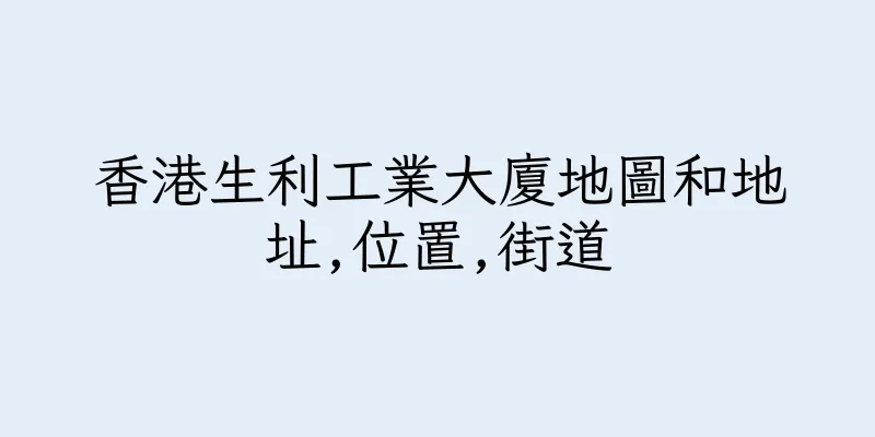 香港生利工業大廈地圖和地址,位置,街道