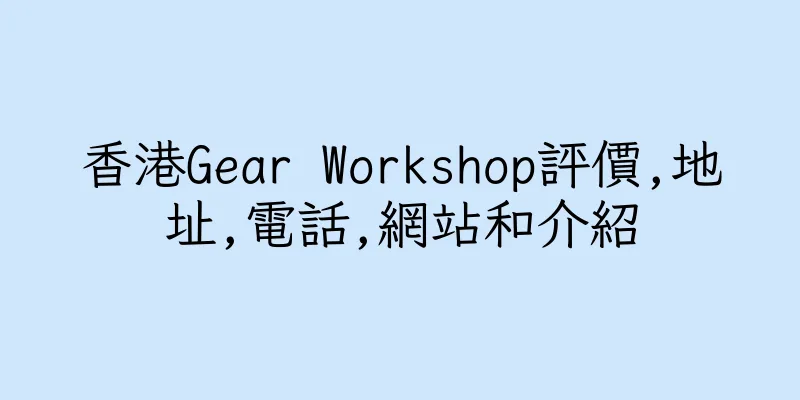 香港Gear Workshop評價,地址,電話,網站和介紹