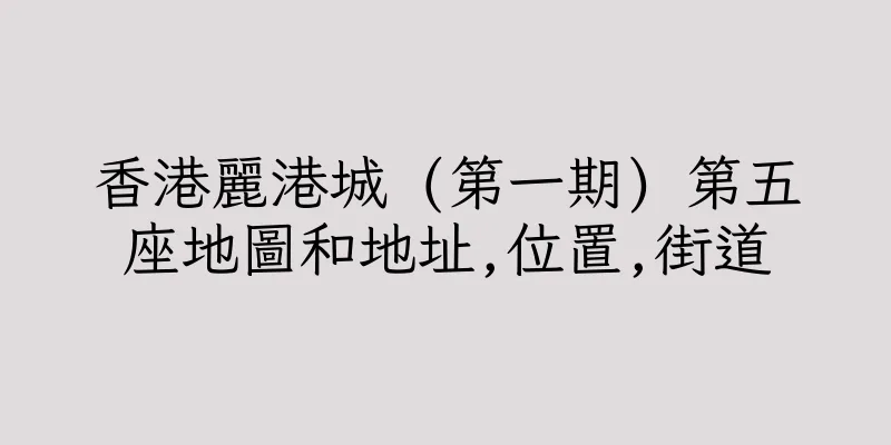 香港麗港城 (第一期) 第五座地圖和地址,位置,街道