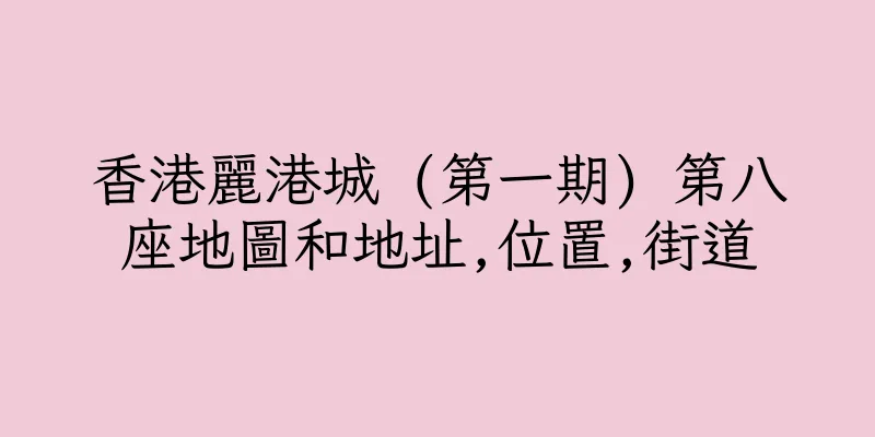 香港麗港城 (第一期) 第八座地圖和地址,位置,街道