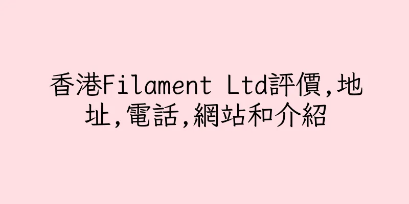 香港Filament Ltd評價,地址,電話,網站和介紹