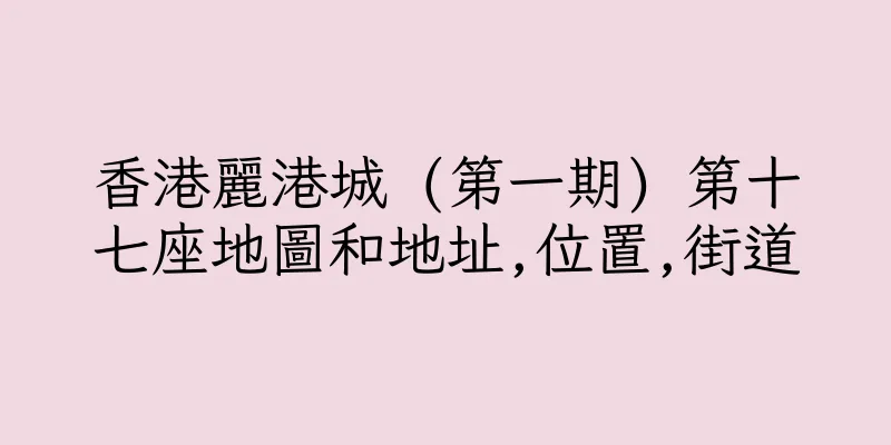 香港麗港城 (第一期) 第十七座地圖和地址,位置,街道