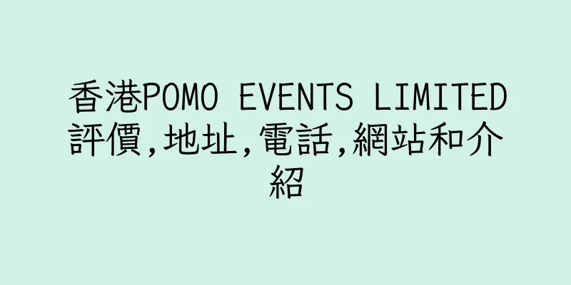 香港POMO EVENTS LIMITED評價,地址,電話,網站和介紹
