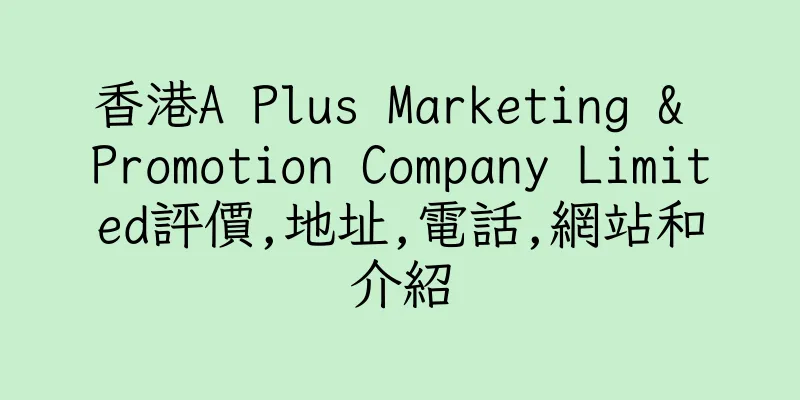 香港A Plus Marketing & Promotion Company Limited評價,地址,電話,網站和介紹