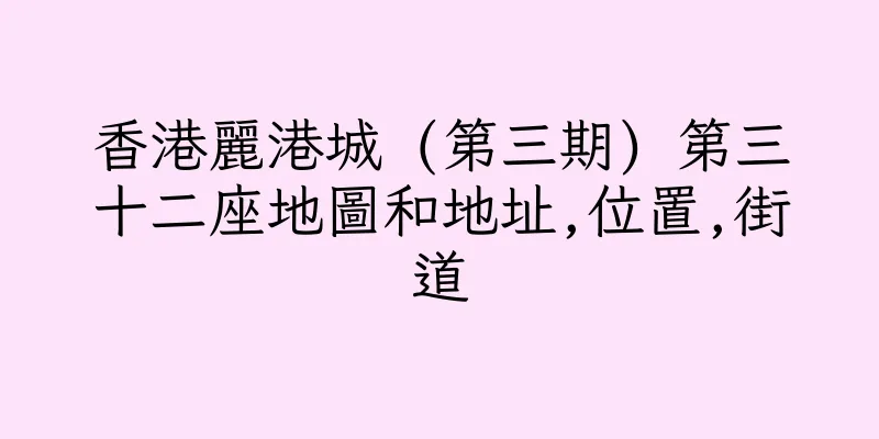 香港麗港城 (第三期) 第三十二座地圖和地址,位置,街道