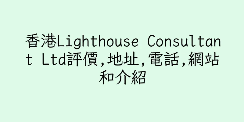 香港Lighthouse Consultant Ltd評價,地址,電話,網站和介紹