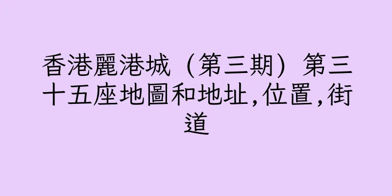 香港麗港城 (第三期) 第三十五座地圖和地址,位置,街道