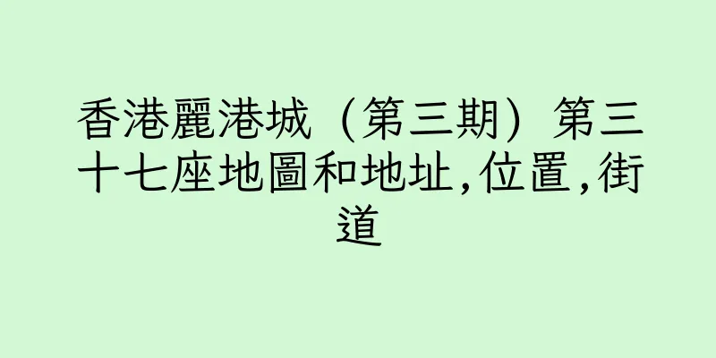 香港麗港城 (第三期) 第三十七座地圖和地址,位置,街道