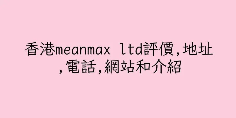 香港meanmax ltd評價,地址,電話,網站和介紹