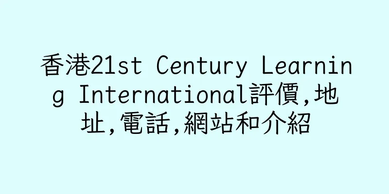 香港21st Century Learning International評價,地址,電話,網站和介紹