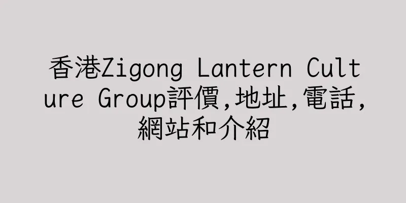 香港Zigong Lantern Culture Group評價,地址,電話,網站和介紹