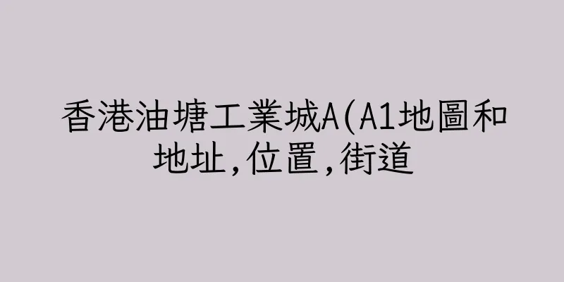 香港油塘工業城A(A1地圖和地址,位置,街道