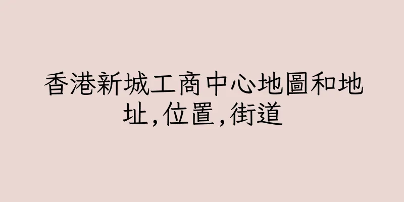 香港新城工商中心地圖和地址,位置,街道