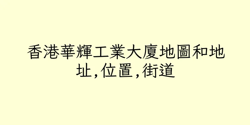 香港華輝工業大廈地圖和地址,位置,街道