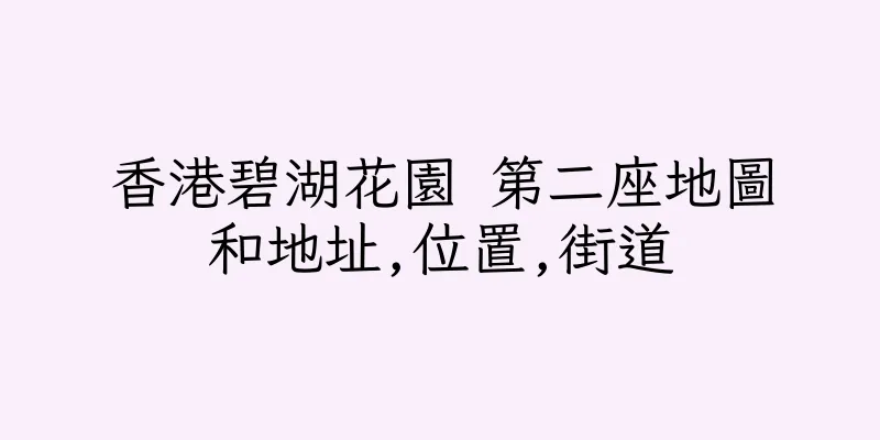 香港碧湖花園 第二座地圖和地址,位置,街道