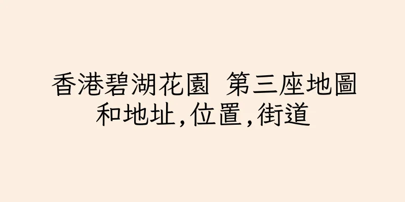 香港碧湖花園 第三座地圖和地址,位置,街道