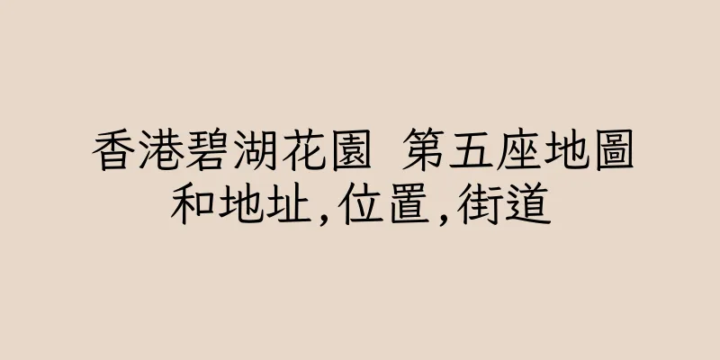 香港碧湖花園 第五座地圖和地址,位置,街道
