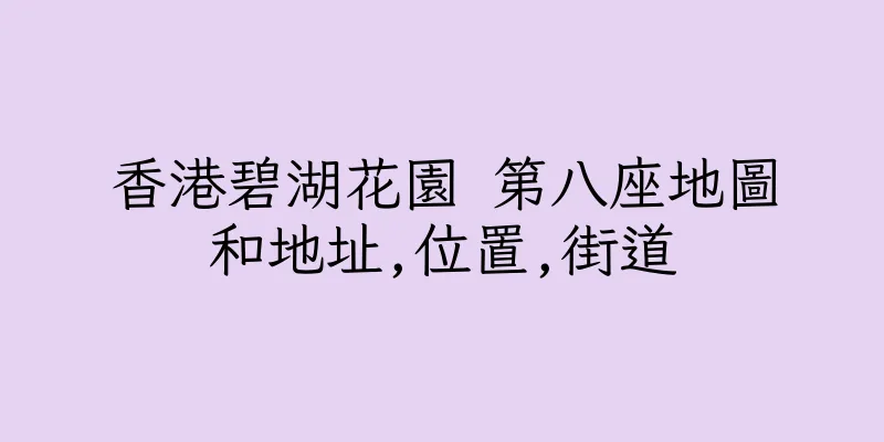 香港碧湖花園 第八座地圖和地址,位置,街道