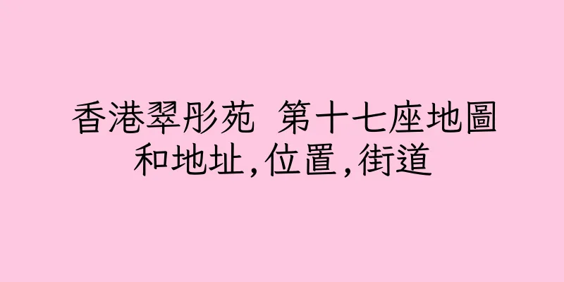 香港翠彤苑 第十七座地圖和地址,位置,街道