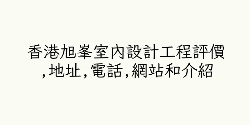 香港旭峯室內設計工程評價,地址,電話,網站和介紹