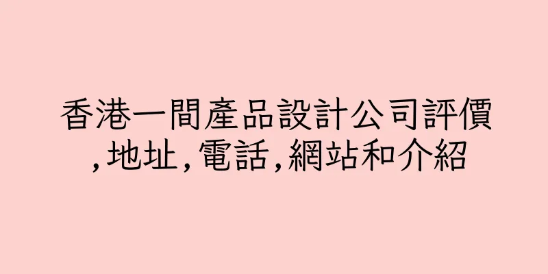 香港一間產品設計公司評價,地址,電話,網站和介紹