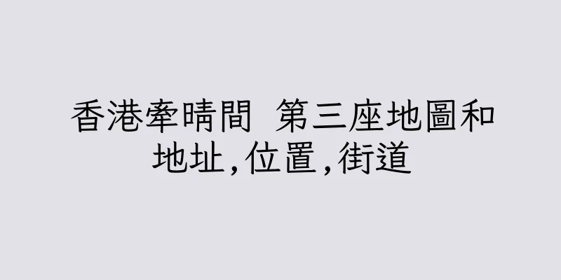 香港牽晴間 第三座地圖和地址,位置,街道