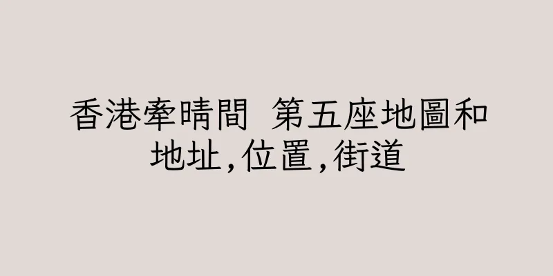香港牽晴間 第五座地圖和地址,位置,街道