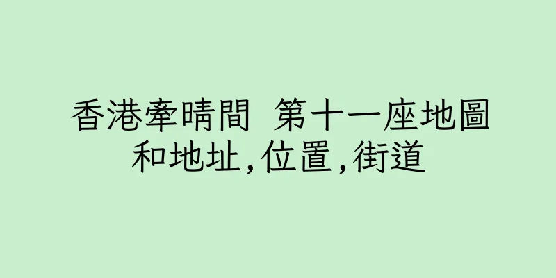 香港牽晴間 第十一座地圖和地址,位置,街道