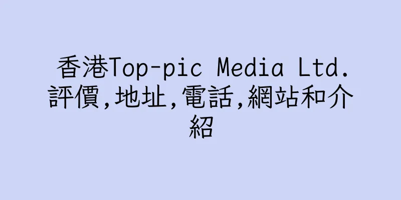 香港Top-pic Media Ltd.評價,地址,電話,網站和介紹