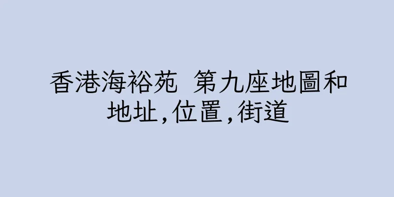香港海裕苑 第九座地圖和地址,位置,街道