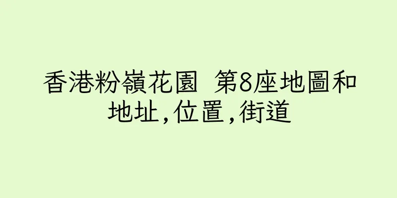 香港粉嶺花園 第8座地圖和地址,位置,街道