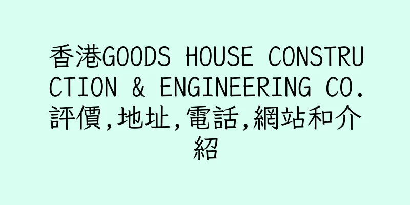 香港GOODS HOUSE CONSTRUCTION & ENGINEERING CO.評價,地址,電話,網站和介紹