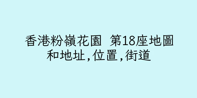 香港粉嶺花園 第18座地圖和地址,位置,街道