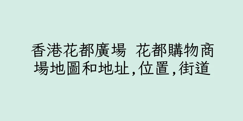 香港花都廣場 花都購物商場地圖和地址,位置,街道