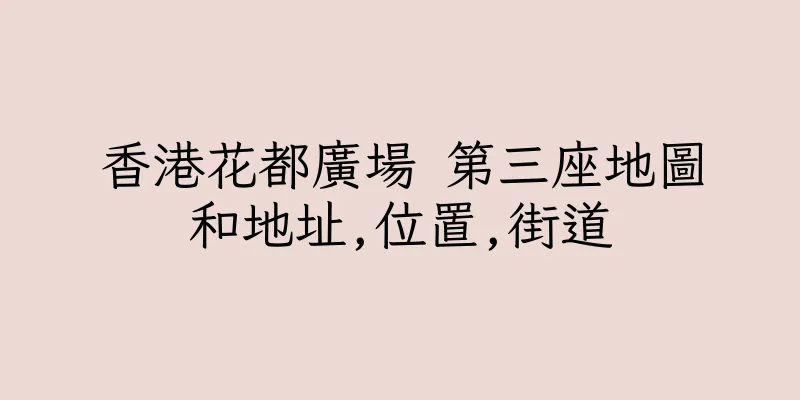 香港花都廣場 第三座地圖和地址,位置,街道