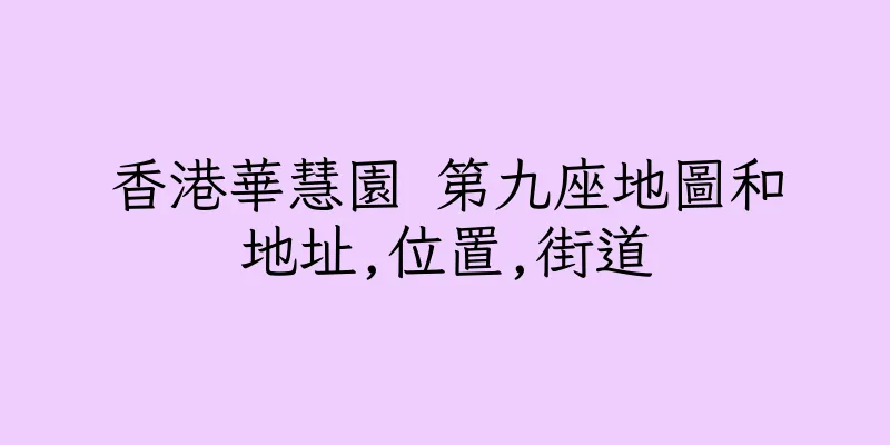 香港華慧園 第九座地圖和地址,位置,街道