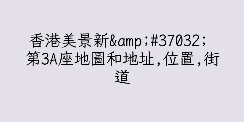 香港美景新&#37032; 第3A座地圖和地址,位置,街道